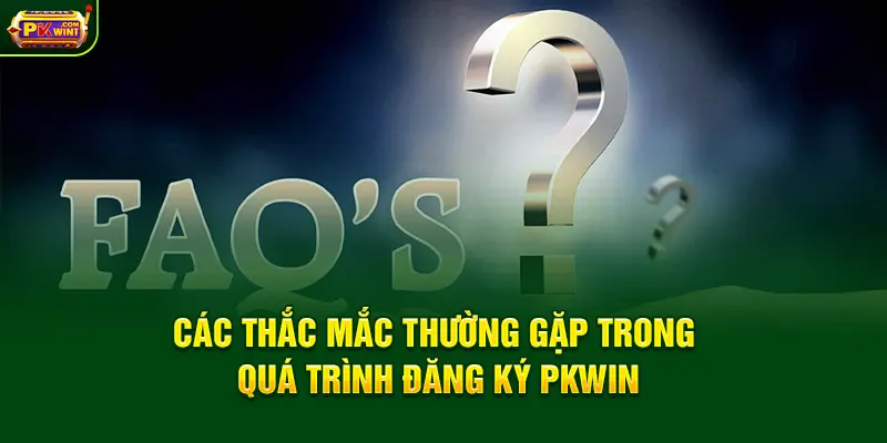 Các thắc mắc thường gặp trong quá trình đăng ký PKWIN