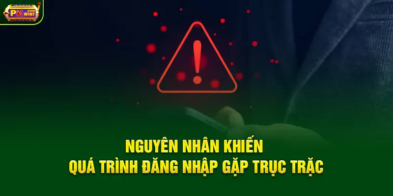 Nguyên nhân khiến quá trình đăng nhập gặp trục trặc