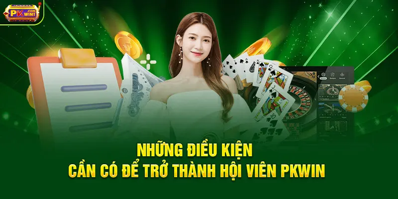 Những điều kiện cần có để trở thành hội viên PKWIN