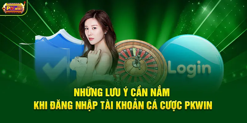 Những lưu ý cần nắm khi đăng nhập tài khoản cá cược PKWIN