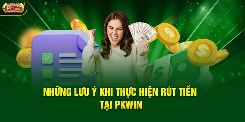 Những lưu ý khi thực hiện rút tiền tại PKWIN