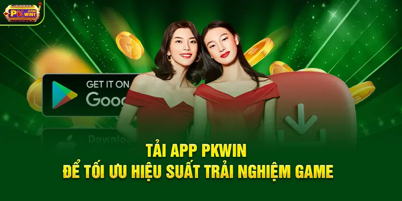 Tải app PKWIN để tối ưu hiệu suất trải nghiệm game