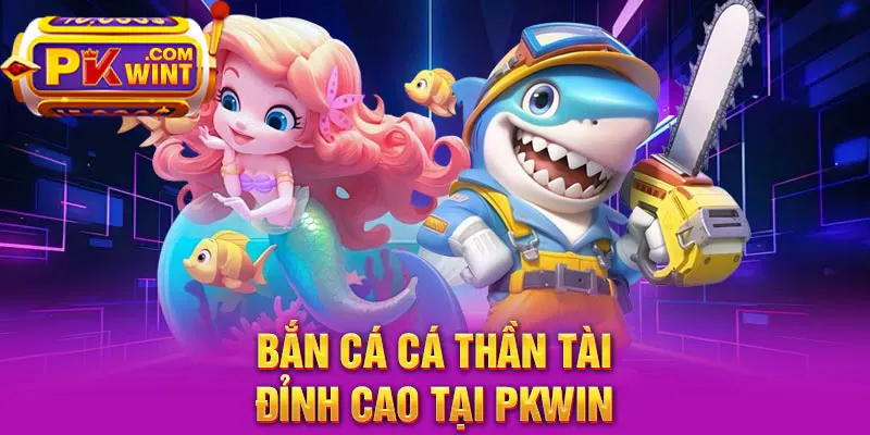 Bắn cá cá thần tài đỉnh cao tại PKWIN