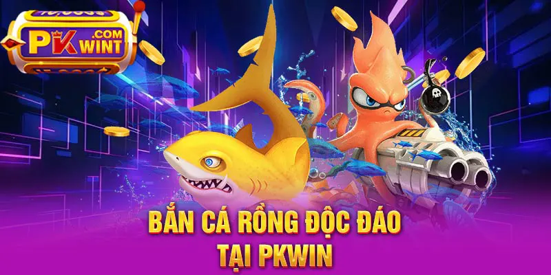 Bắn cá rồng độc đáo tại PKWIN