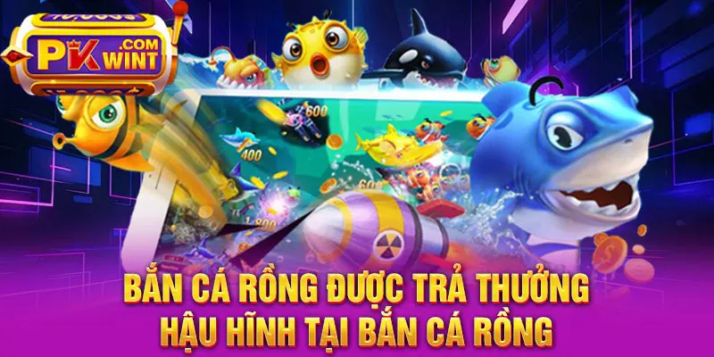 Bắn cá rồng được trả thưởng hậu hĩnh tại Bắn cá rồng