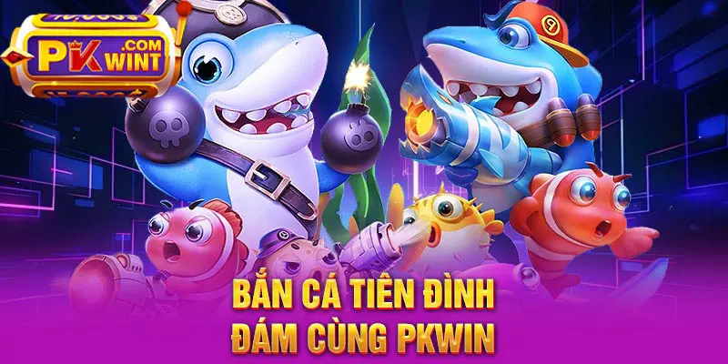 Bắn cá tiên đình đám cùng PKWIN