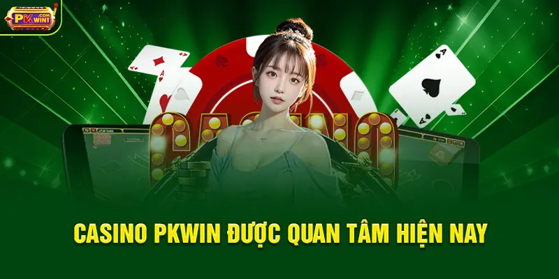 Casino PKWIN được quan tâm hiện nay