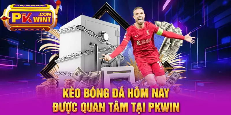 Kèo bóng đá hôm nay được quan tâm tại PKWIN