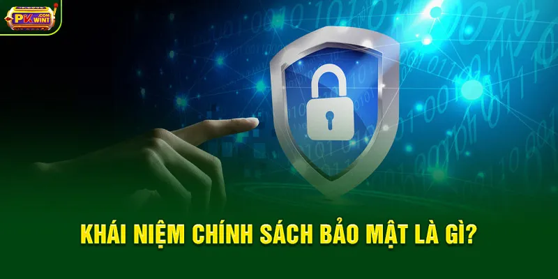 Khái niệm chính sách bảo mật là gì?