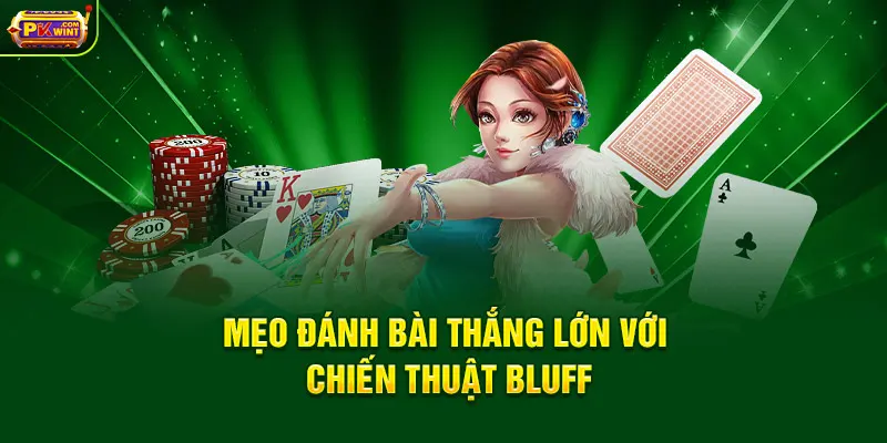 Mẹo đánh bài thắng lớn với chiến thuật Bluff