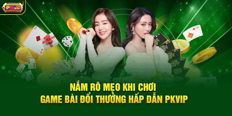 Nắm rõ mẹo khi chơi game bài đổi thưởng hấp dẫn PKWIN