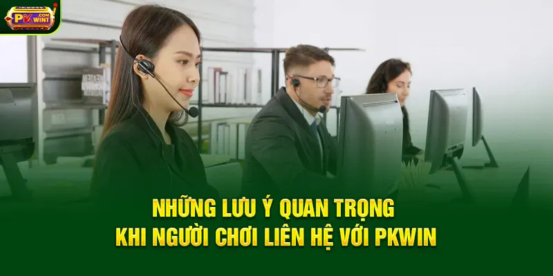 Những lưu ý quan trọng khi người chơi liên hệ với PKWIN