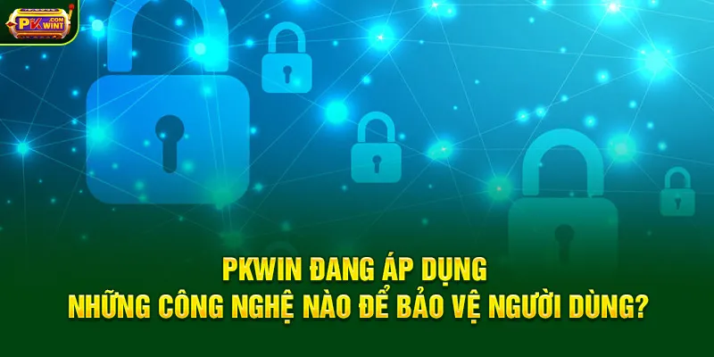PKWIN đang áp dụng những công nghệ nào để bảo vệ người dùng