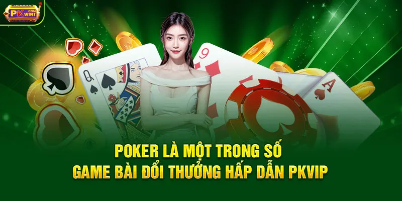 Poker là một trong số game bài đổi thưởng hấp dẫn PKWIN