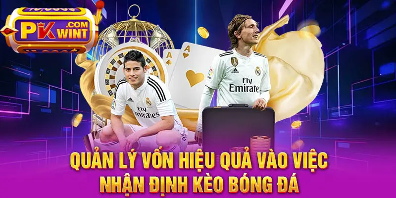 Quản lý vốn hiệu quả vào việc nhận định các kèo bóng đá