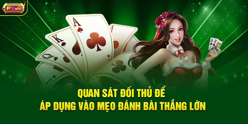 Quản sát đối thủ để áp dụng vào mẹo đánh bài thắng lớn