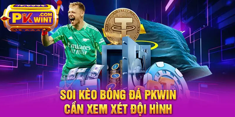 Soi kèo bóng đá PKWin cần xem xét đội hình