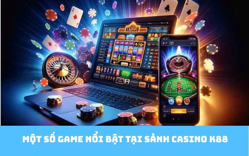 Một số game nổi bật tại sảnh casino K88