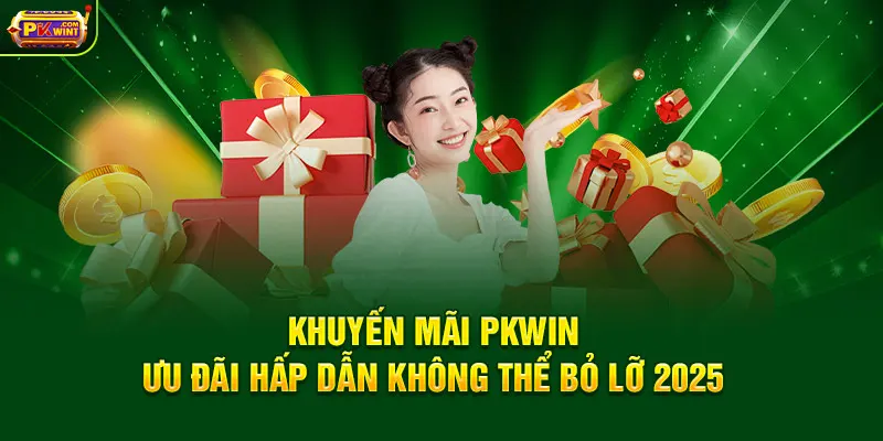 Khuyến Mãi PKWIN – Ưu Đãi Hấp Dẫn Không Thể Bỏ Lỡ 2025