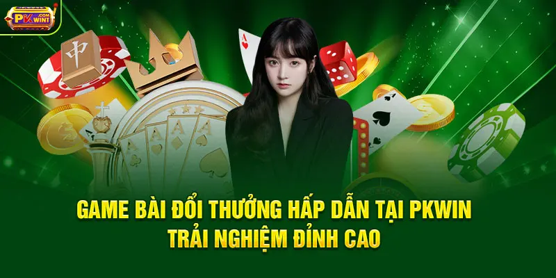 Game Bài Đổi Thưởng Hấp Dẫn Tại PKWIN – Trải Nghiệm Đỉnh Cao